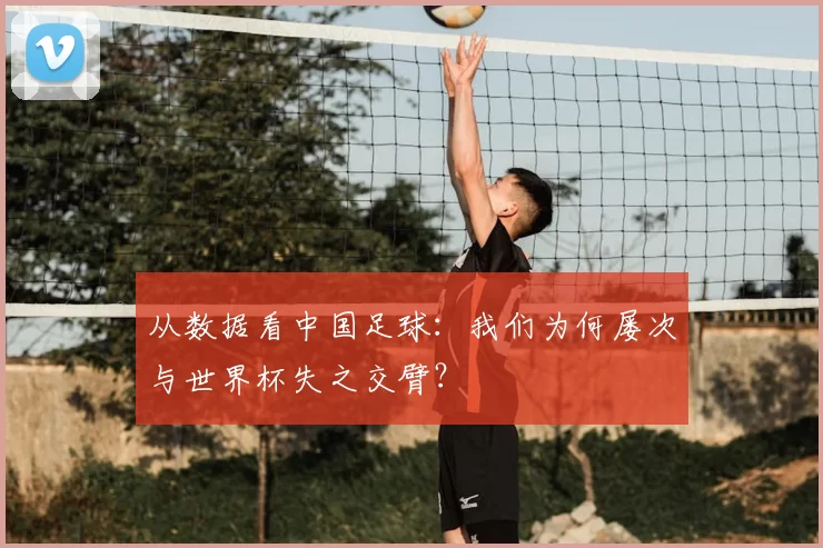 从数据看中国足球:我们为何屡次与世界杯失之交臂?
