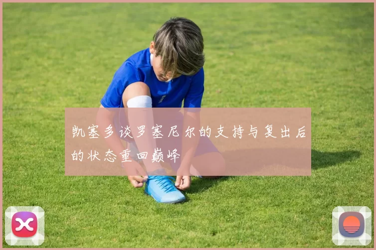 凯塞多谈罗塞尼尔的支持与复出后的状态重回巅峰