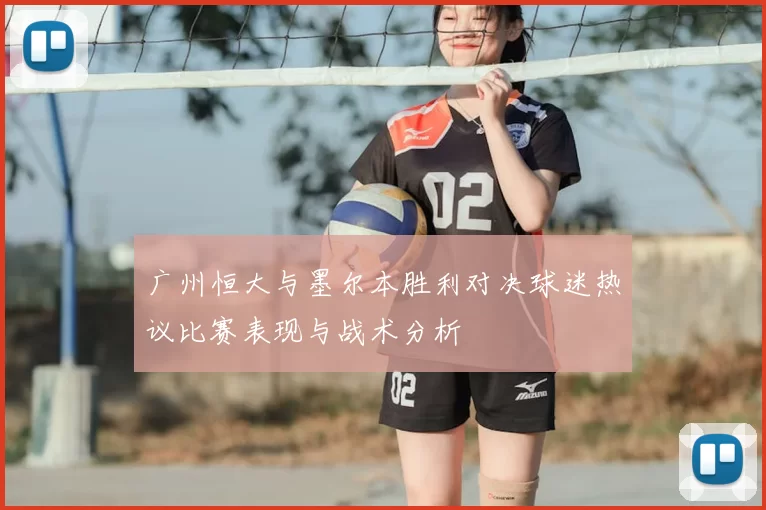 广州恒大与墨尔本胜利对决球迷热议比赛表现与战术分析