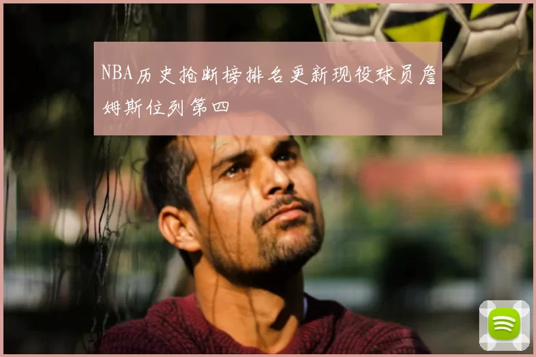 NBA历史抢断榜排名更新现役球员詹姆斯位列第四