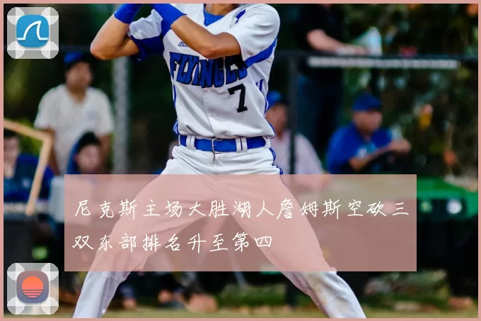 尼克斯主场大胜湖人詹姆斯空砍三双东部排名升至第四