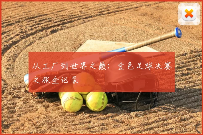 从工厂到世界之巅:金色足球决赛之旅全记录