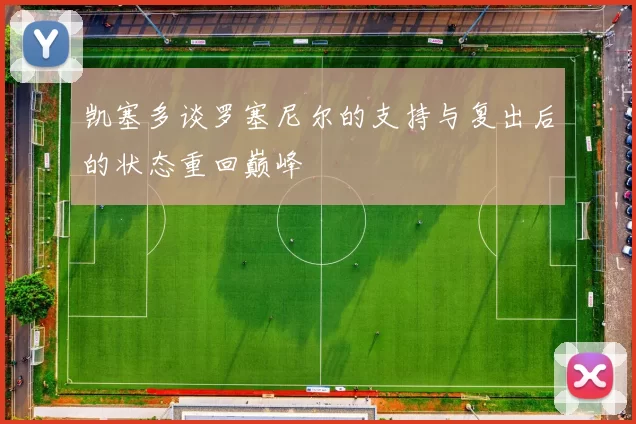 凯塞多谈罗塞尼尔的支持与复出后的状态重回巅峰