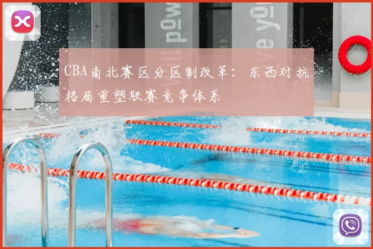 CBA南北赛区分区制改革：东西对抗格局重塑联赛竞争体系