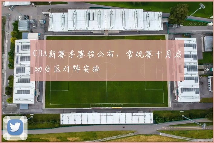 CBA新赛季赛程公布,常规赛十月启动分区对阵安排