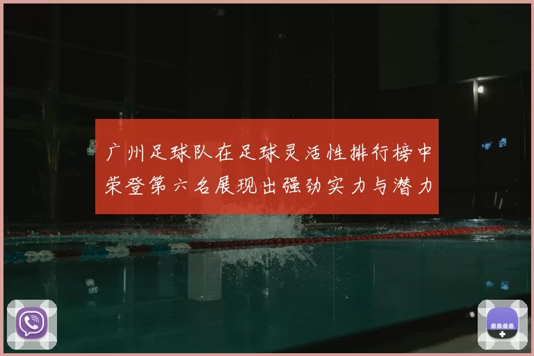 广州足球队在足球灵活性排行榜中荣登第六名展现出强劲实力与潜力