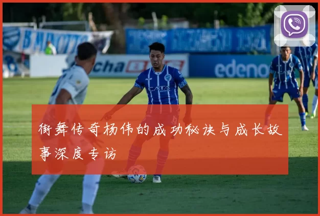 街舞传奇杨伟的成功秘诀与成长故事深度专访