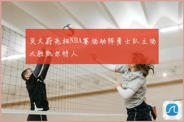 莫文蔚亮相NBA赛场助阵勇士队主场大胜凯尔特人