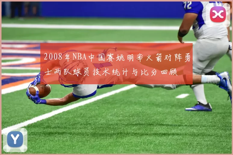2008年NBA中国赛姚明率火箭对阵勇士两队球员技术统计与比分回顾