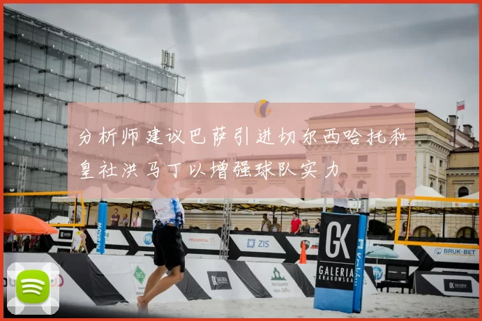 分析师建议巴萨引进切尔西哈托和皇社洪马丁以增强球队实力