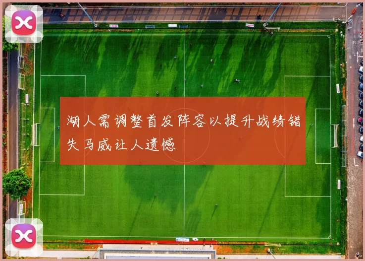 湖人需调整首发阵容以提升战绩错失马威让人遗憾