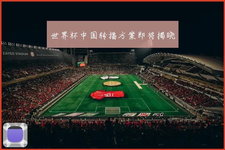 世界杯中国转播方案即将揭晓
