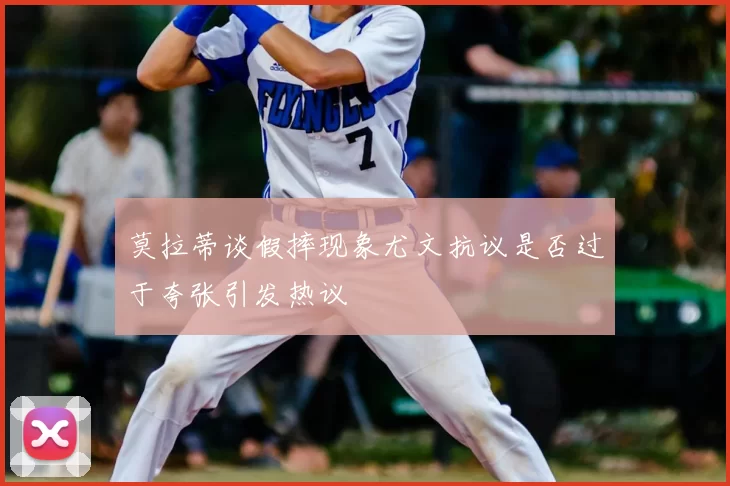 莫拉蒂谈假摔现象尤文抗议是否过于夸张引发热议