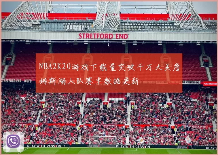 NBA2K20游戏下载量突破千万大关詹姆斯湖人队赛季数据更新
