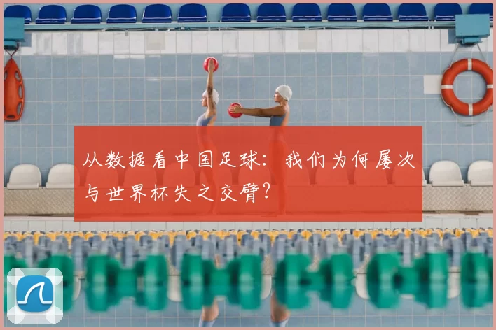 从数据看中国足球:我们为何屡次与世界杯失之交臂?