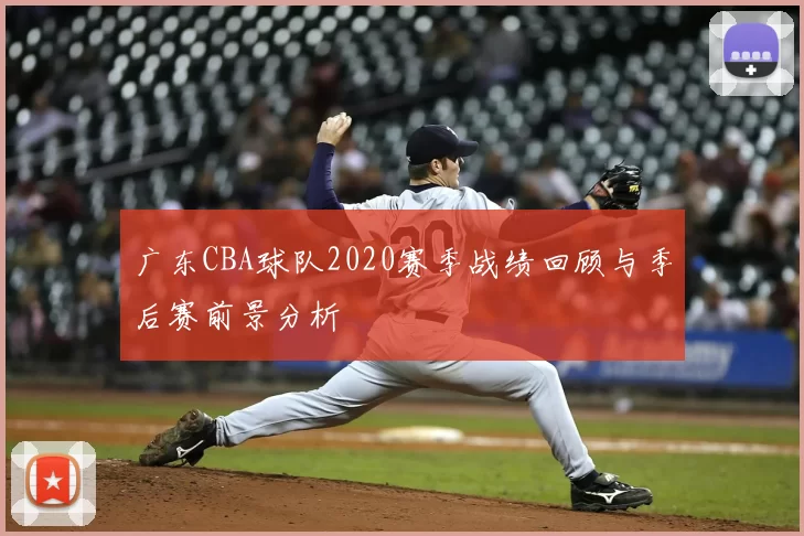 广东CBA球队2020赛季战绩回顾与季后赛前景分析