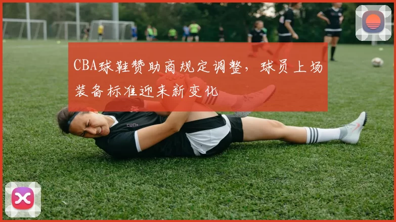 CBA球鞋赞助商规定调整,球员上场装备标准迎来新变化