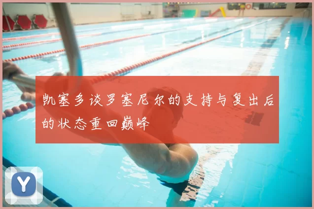 凯塞多谈罗塞尼尔的支持与复出后的状态重回巅峰