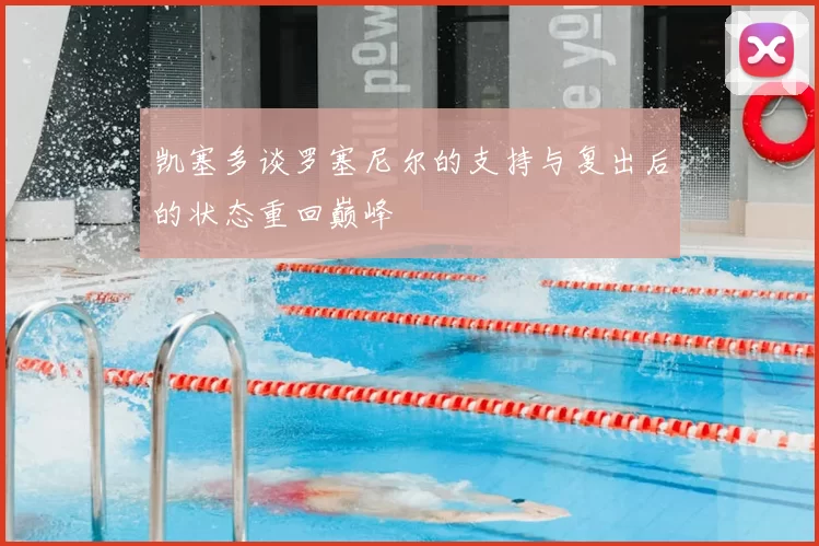 凯塞多谈罗塞尼尔的支持与复出后的状态重回巅峰