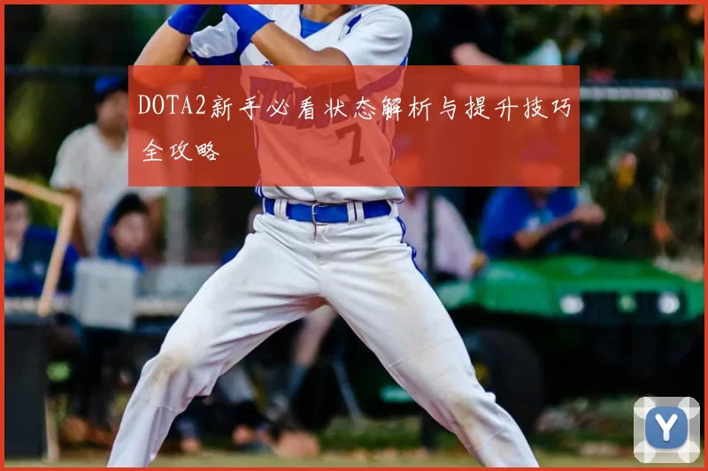 DOTA2新手必看状态解析与提升技巧全攻略