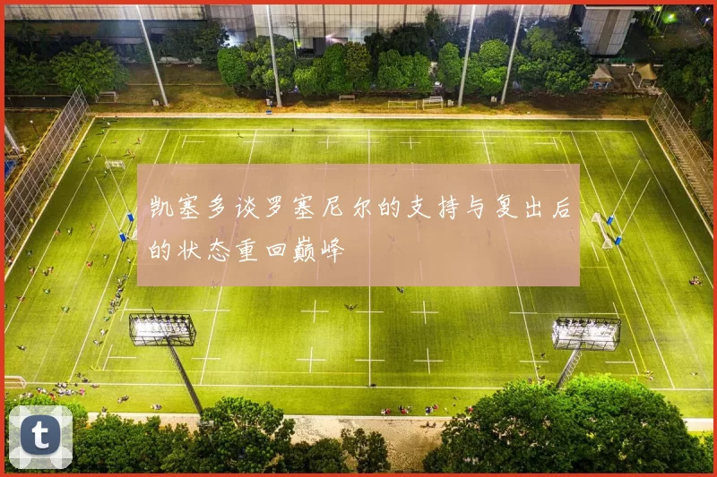 凯塞多谈罗塞尼尔的支持与复出后的状态重回巅峰